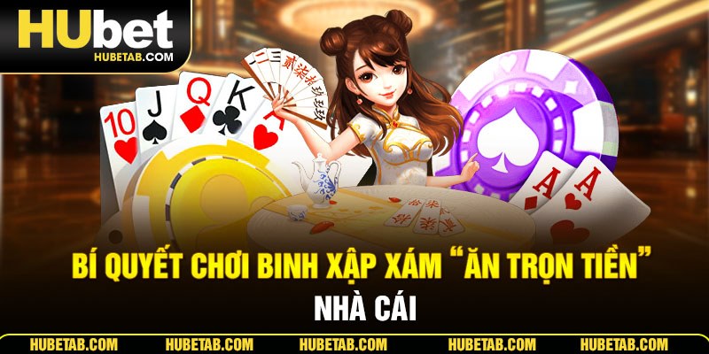 Bí quyết chơi Binh Xập Xám “ăn trọn tiền” nhà cái