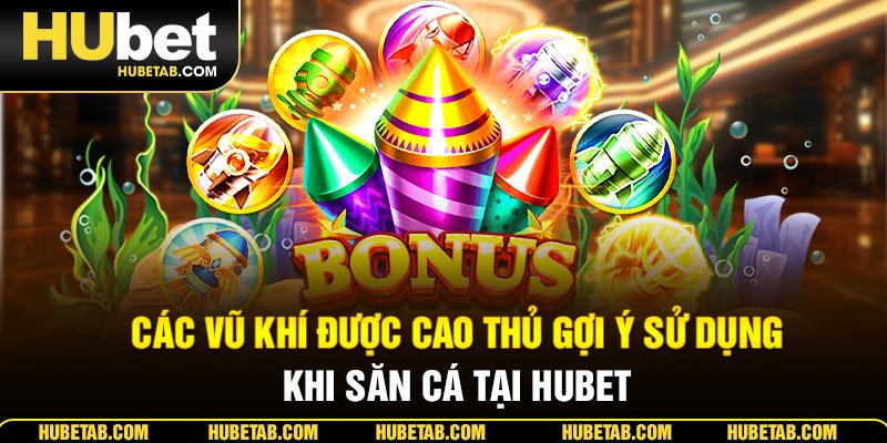 Các vũ khí được cao thủ gợi ý sử dụng khi săn cá tại HUBET