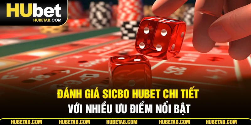 Đánh giá Sicbo HUBET chi tiết với nhiều ưu điểm nổi bật