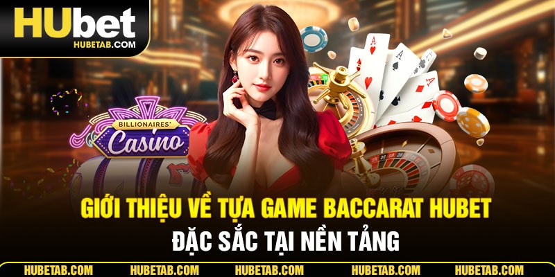Giới thiệu về tựa game Baccarat HUBET đặc sắc tại nền tảng