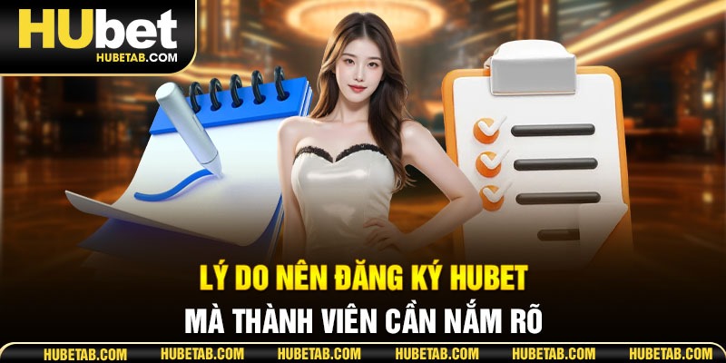 Lý do nên đăng ký HUBET mà thành viên cần nắm rõ