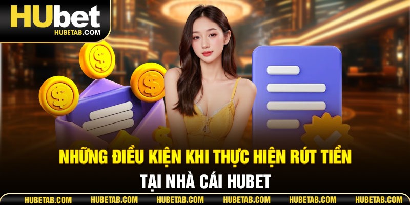 Những điều kiện khi thực hiện rút tiền tại nhà cái HUBET