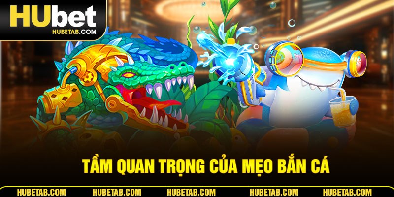 Tầm quan trọng của mẹo bắn cá