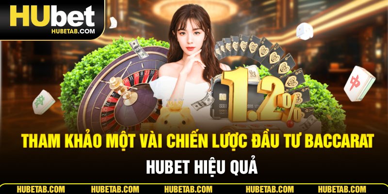 Tham khảo một vài chiến lược đầu tư Baccarat HUBET hiệu quả