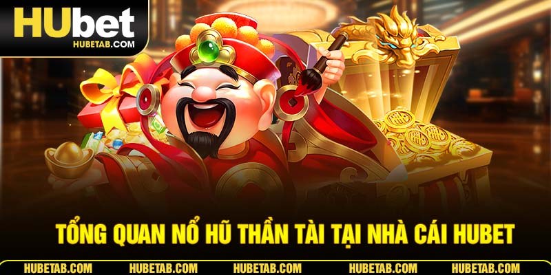 Tổng quan nổ hũ thần tài tại nhà cái HUBET