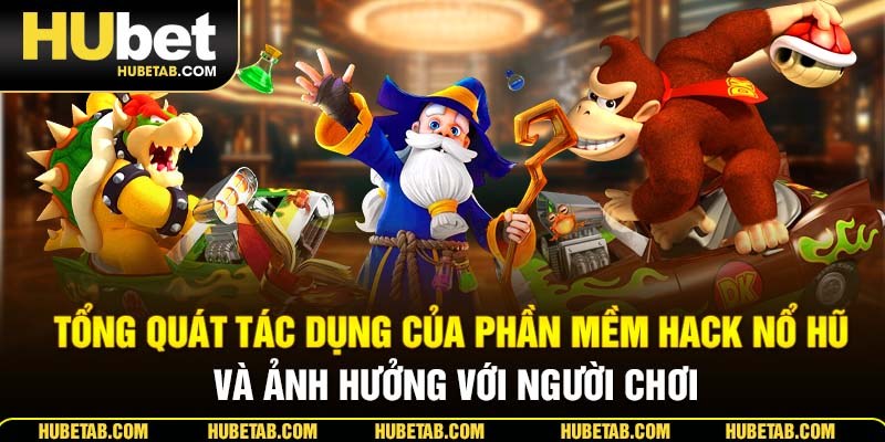 Tổng quát tác dụng của phần mềm hack nổ hũ và ảnh hưởng với người chơi