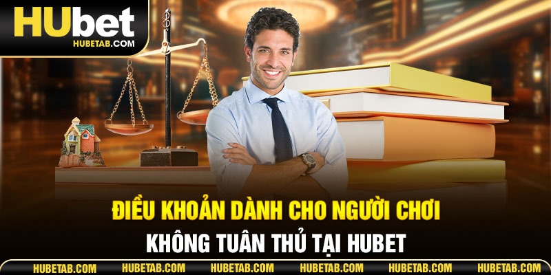 Điều khoản dành cho người chơi không tuân thủ tại HUBET