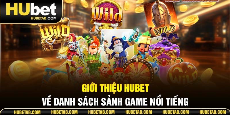 Giới thiệu HUBET về danh sách sảnh game nổi tiếng