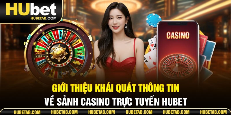 Giới thiệu khái quát thông tin về sảnh casino trực tuyến HUBET