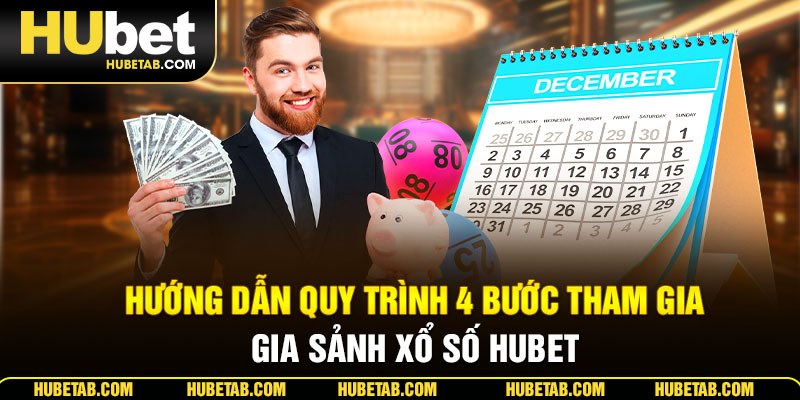 Hướng dẫn quy trình 4 bước tham gia sảnh xổ số HUBET