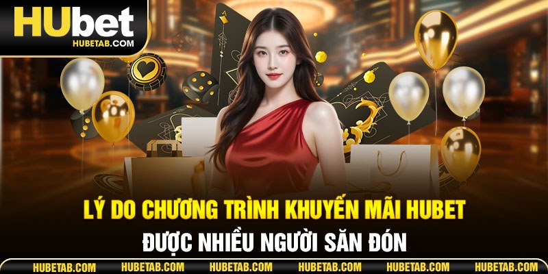 Lý do chương trình khuyến mãi HUBET được nhiều người săn đón