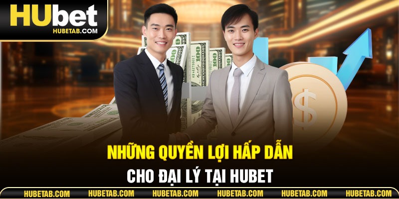 Những quyền lợi hấp dẫn cho đại lý tại HUBET