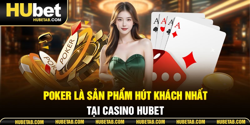 Poker là sản phẩm hút khách nhất tại casino HUBET