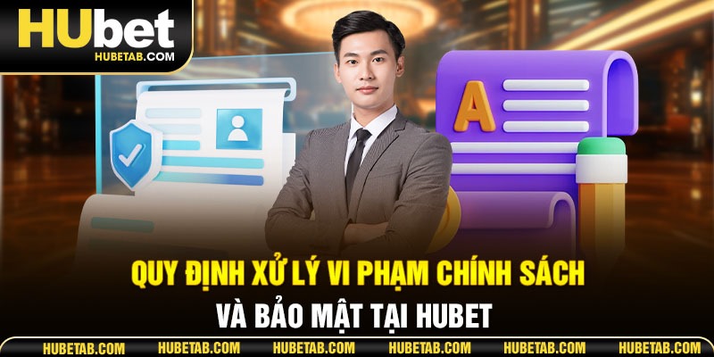 Quy định xử lý vi phạm chính sách và bảo mật tại HUBET 